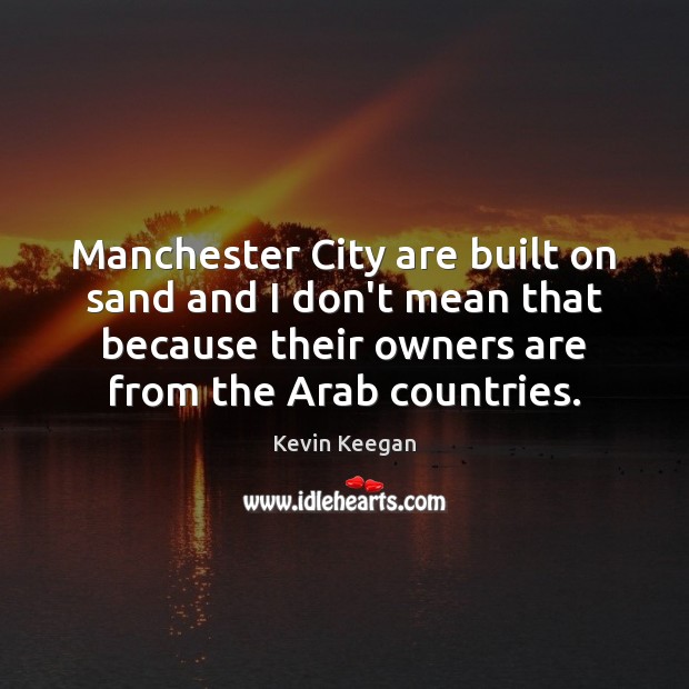 Manchester City are built on sand and I don’t mean that because Image