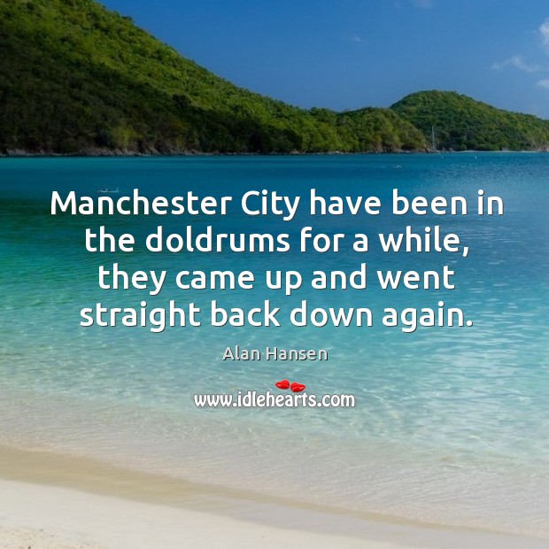 Manchester city have been in the doldrums for a while, they came up and Alan Hansen Picture Quote