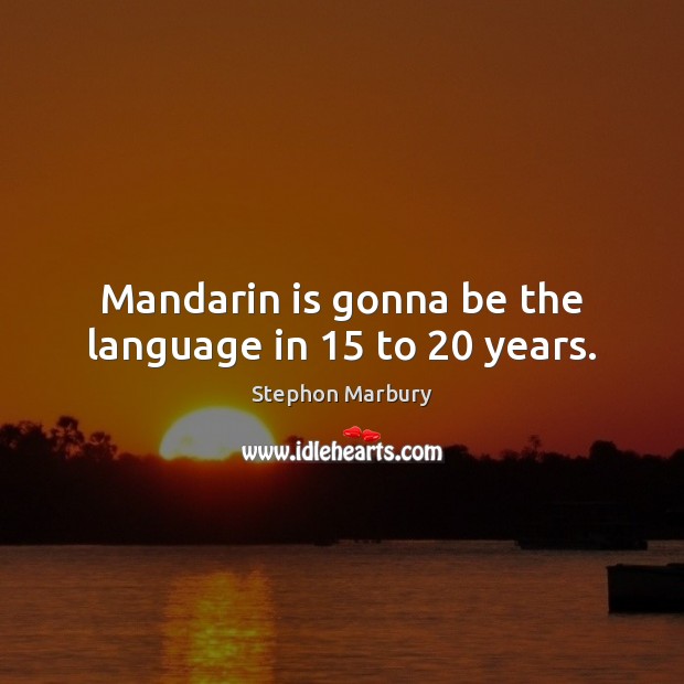 Mandarin is gonna be the language in 15 to 20 years. Stephon Marbury Picture Quote