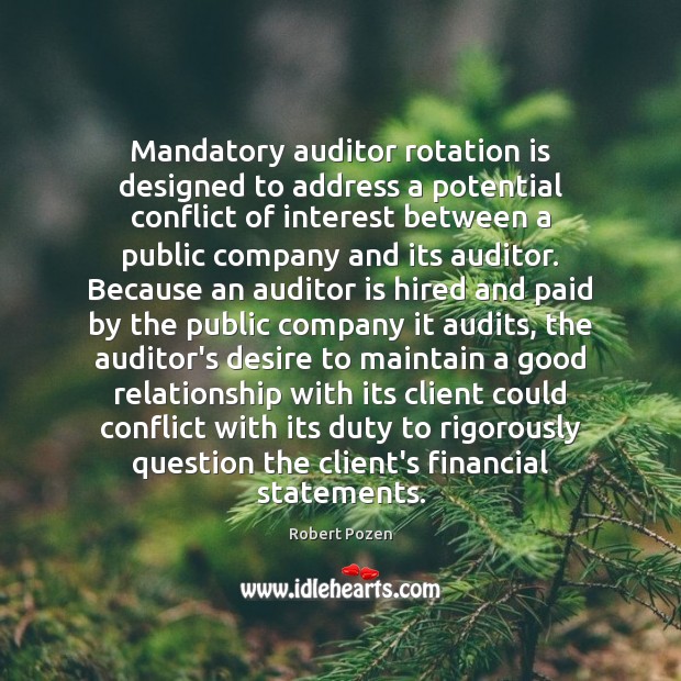 Mandatory auditor rotation is designed to address a potential conflict of interest Robert Pozen Picture Quote