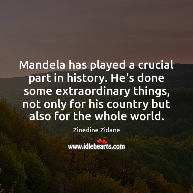 Mandela has played a crucial part in history. He’s done some extraordinary Zinedine Zidane Picture Quote