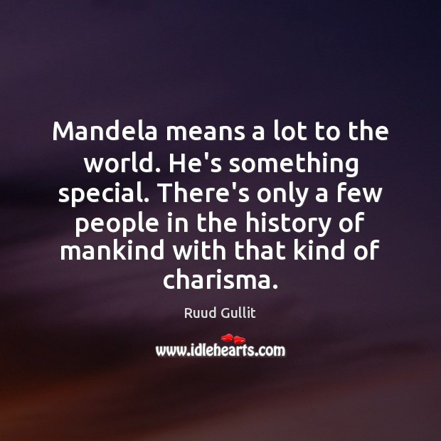 Mandela means a lot to the world. He’s something special. There’s only Ruud Gullit Picture Quote