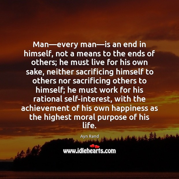 Man—every man—is an end in himself, not a means to Ayn Rand Picture Quote