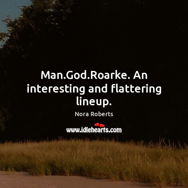 Man.God.Roarke. An interesting and flattering lineup. Nora Roberts Picture Quote
