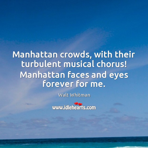Manhattan crowds, with their turbulent musical chorus! Manhattan faces and eyes forever Image