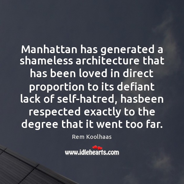 Manhattan has generated a shameless architecture that has been loved in direct Rem Koolhaas Picture Quote