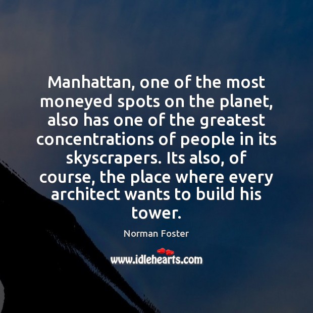 Manhattan, one of the most moneyed spots on the planet, also has Norman Foster Picture Quote