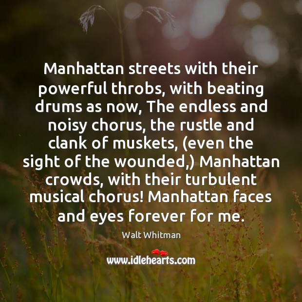 Manhattan streets with their powerful throbs, with beating drums as now, The Walt Whitman Picture Quote