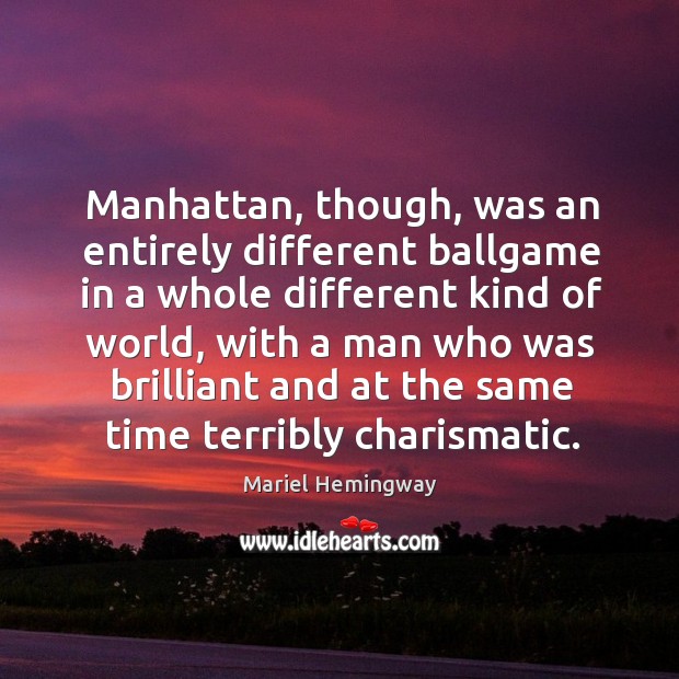 Manhattan, though, was an entirely different ballgame in a whole different kind of world Mariel Hemingway Picture Quote