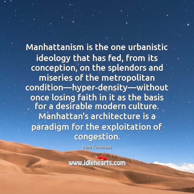 Manhattanism is the one urbanistic ideology that has fed, from its conception, Rem Koolhaas Picture Quote