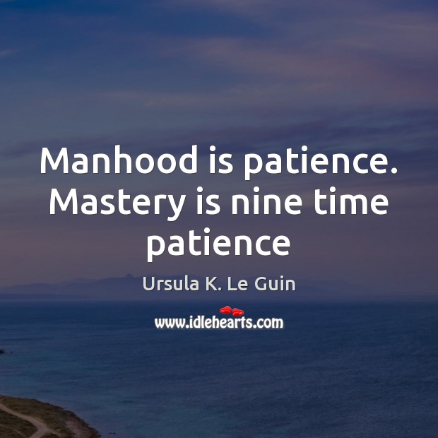 Manhood is patience. Mastery is nine time patience Image