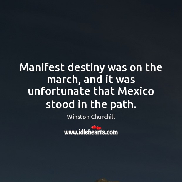 Manifest destiny was on the march, and it was unfortunate that Mexico stood in the path. Image