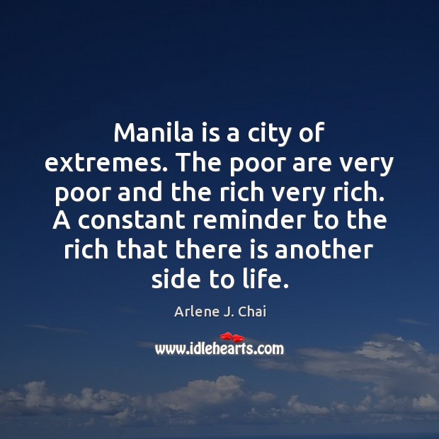 Manila is a city of extremes. The poor are very poor and Arlene J. Chai Picture Quote