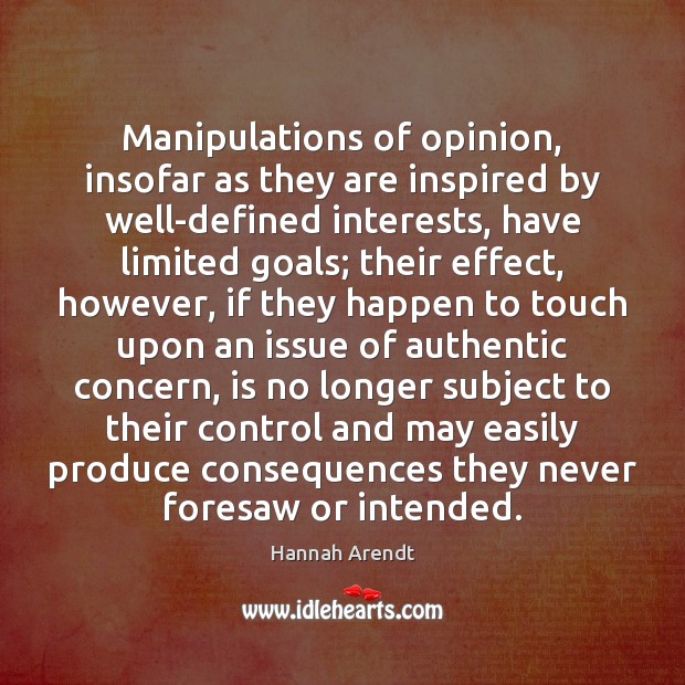 Manipulations of opinion, insofar as they are inspired by well-defined interests, have Hannah Arendt Picture Quote