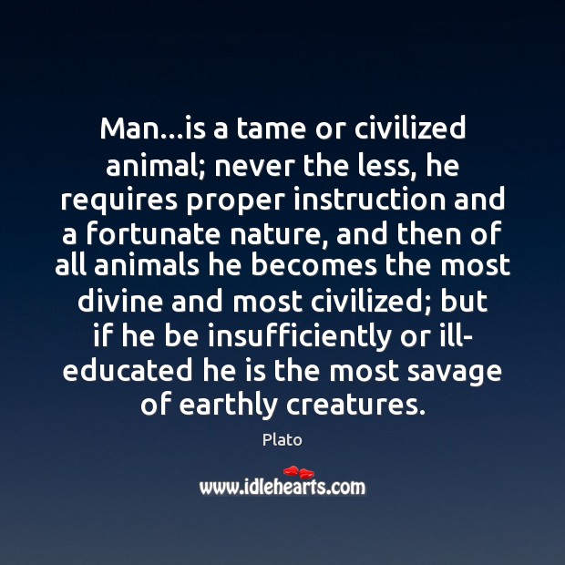 Man…is a tame or civilized animal; never the less, he requires Image