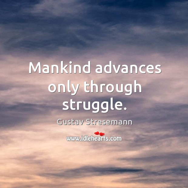Mankind advances only through struggle. Gustav Stresemann Picture Quote