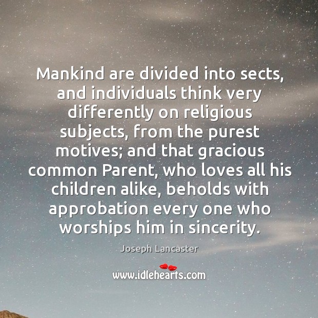 Mankind are divided into sects, and individuals think very differently on religious subjects Joseph Lancaster Picture Quote