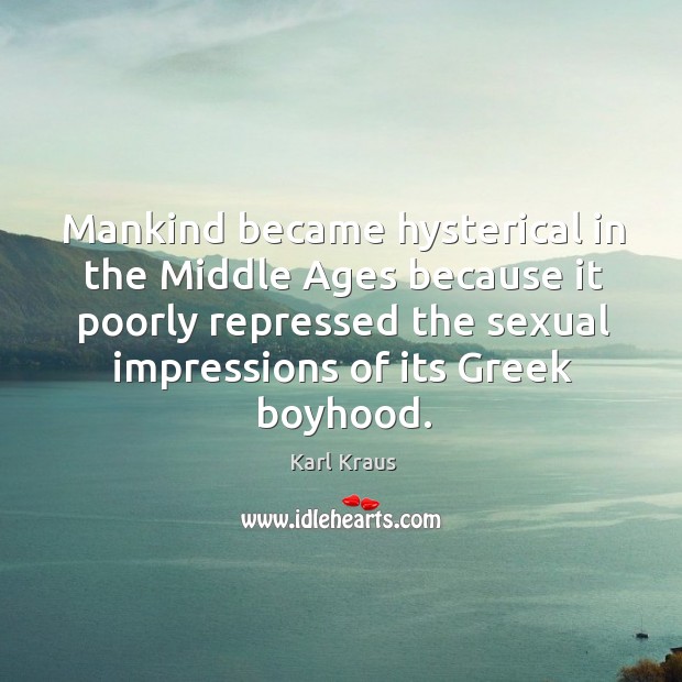 Mankind became hysterical in the Middle Ages because it poorly repressed the Image