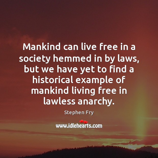 Mankind can live free in a society hemmed in by laws, but Stephen Fry Picture Quote