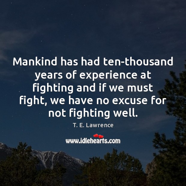 Mankind has had ten-thousand years of experience at fighting and if we T. E. Lawrence Picture Quote