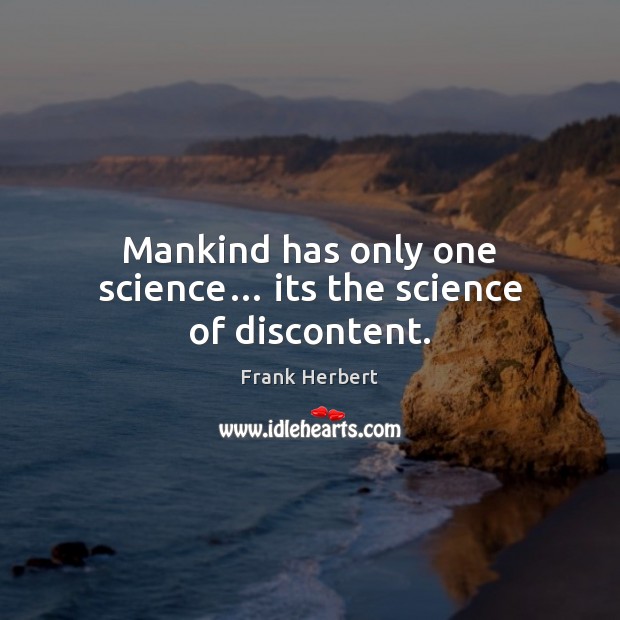Mankind has only one science… its the science of discontent. Frank Herbert Picture Quote