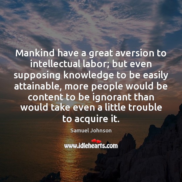Mankind have a great aversion to intellectual labor; but even supposing knowledge Image