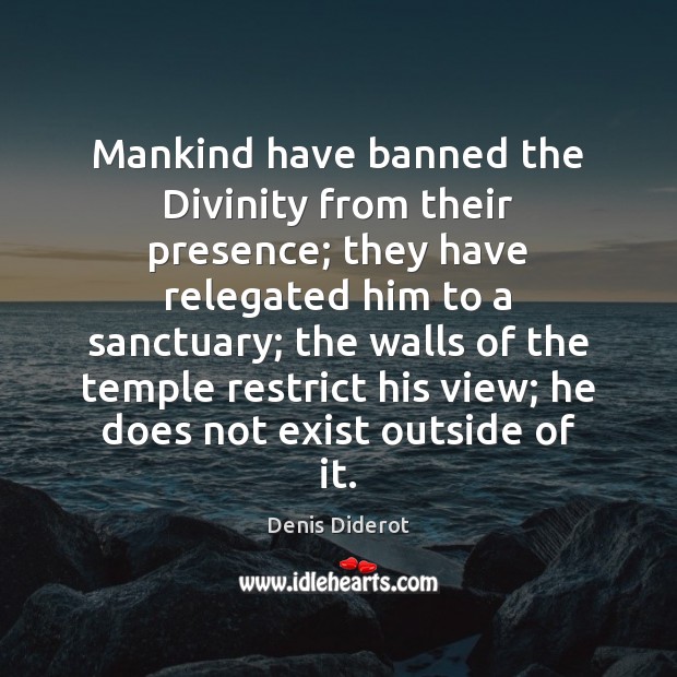 Mankind have banned the Divinity from their presence; they have relegated him Denis Diderot Picture Quote