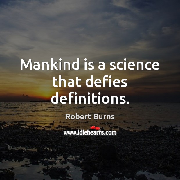 Mankind is a science that defies definitions. Robert Burns Picture Quote