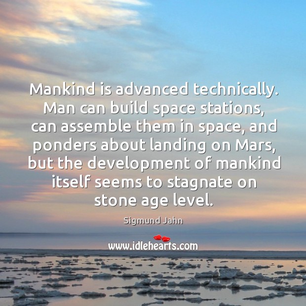 Mankind is advanced technically. Man can build space stations, can assemble them Sigmund Jahn Picture Quote