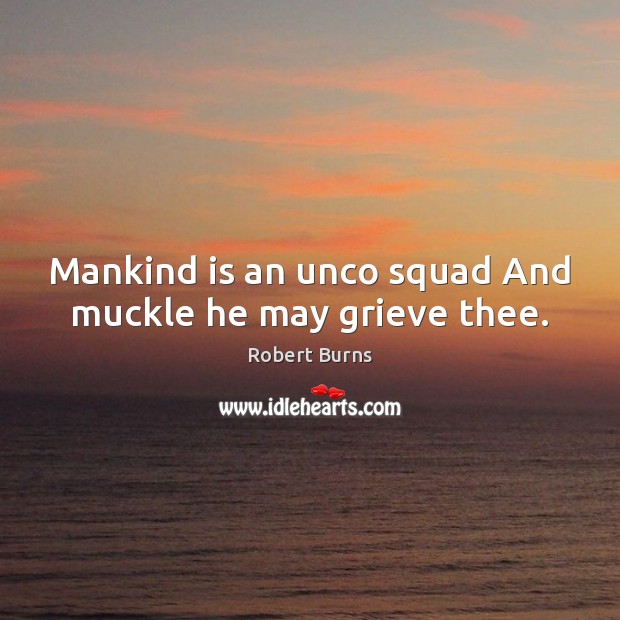 Mankind is an unco squad And muckle he may grieve thee. Robert Burns Picture Quote