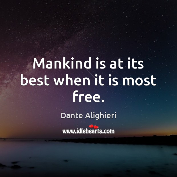 Mankind is at its best when it is most free. Dante Alighieri Picture Quote