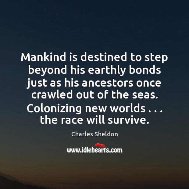 Mankind is destined to step beyond his earthly bonds just as his Charles Sheldon Picture Quote