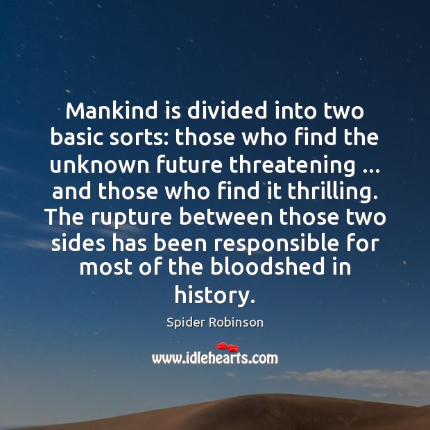Mankind is divided into two basic sorts: those who find the unknown Spider Robinson Picture Quote