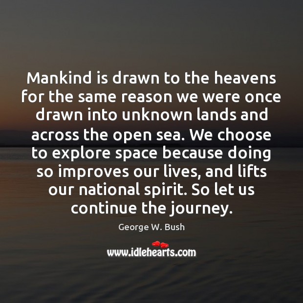 Mankind is drawn to the heavens for the same reason we were George W. Bush Picture Quote