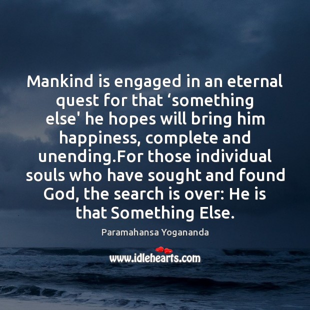 Mankind is engaged in an eternal quest for that ‘something else’ he Paramahansa Yogananda Picture Quote