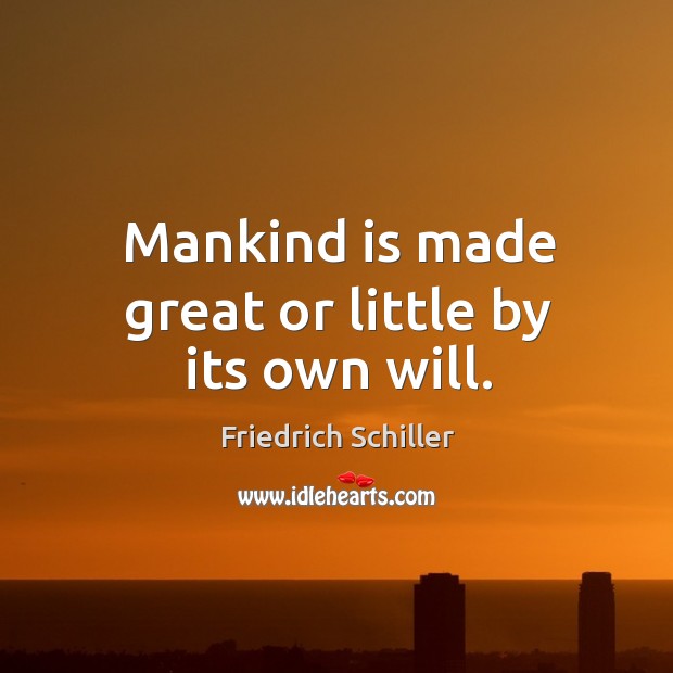 Mankind is made great or little by its own will. Friedrich Schiller Picture Quote