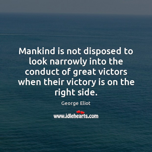 Mankind is not disposed to look narrowly into the conduct of great Victory Quotes Image