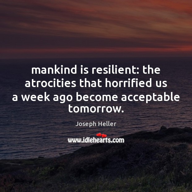 Mankind is resilient: the atrocities that horrified us a week ago become Image
