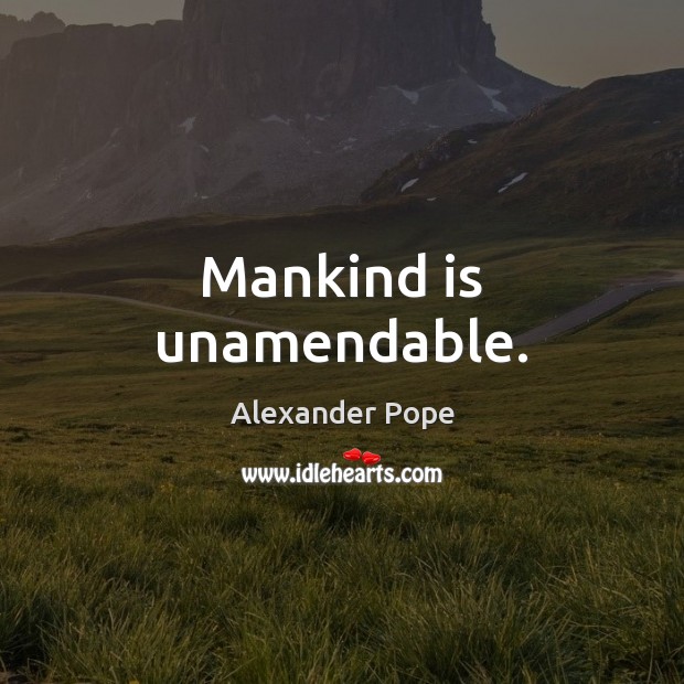 Mankind is unamendable. Alexander Pope Picture Quote