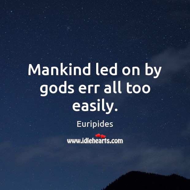 Mankind led on by Gods err all too easily. Euripides Picture Quote