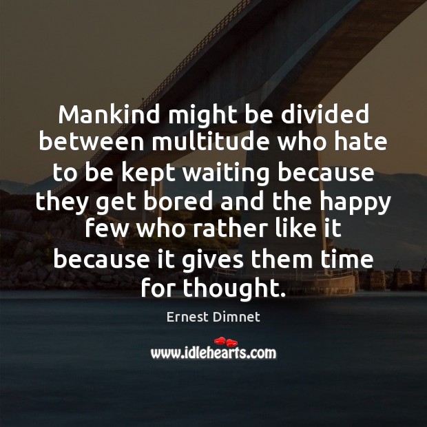 Mankind might be divided between multitude who hate to be kept waiting Ernest Dimnet Picture Quote