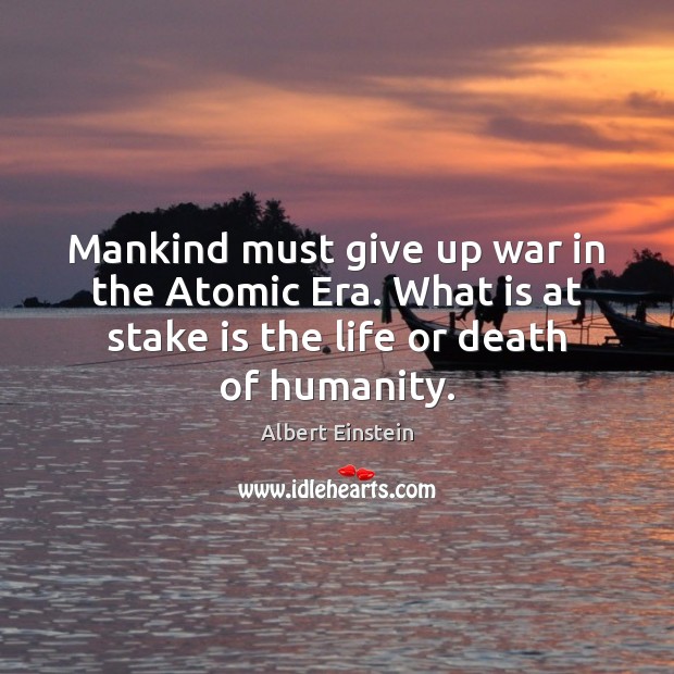 Mankind must give up war in the Atomic Era. What is at Image