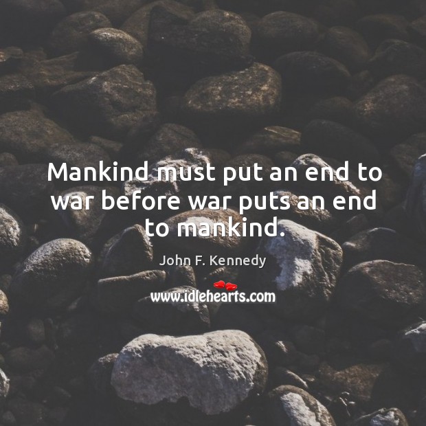 Mankind must put an end to war before war puts an end to mankind. Image