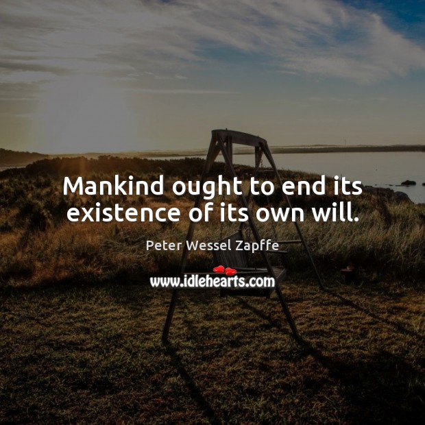 Mankind ought to end its existence of its own will. Image