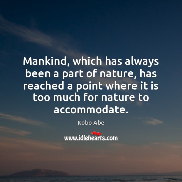 Mankind, which has always been a part of nature, has reached a Kobo Abe Picture Quote