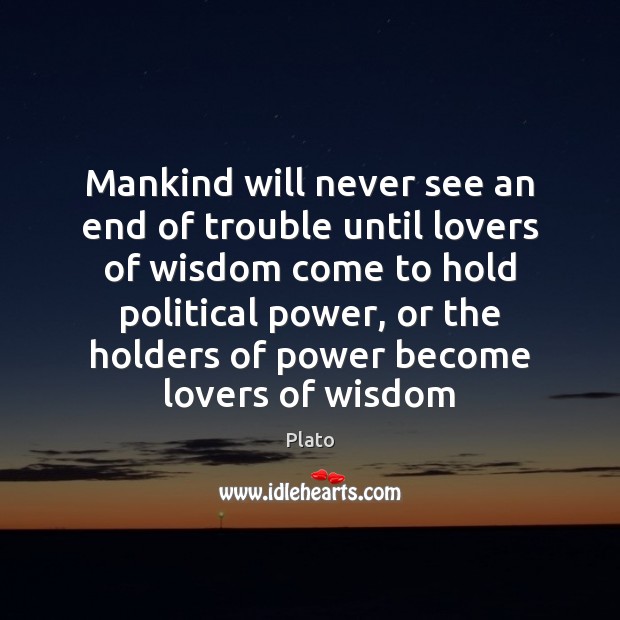 Mankind will never see an end of trouble until lovers of wisdom Plato Picture Quote