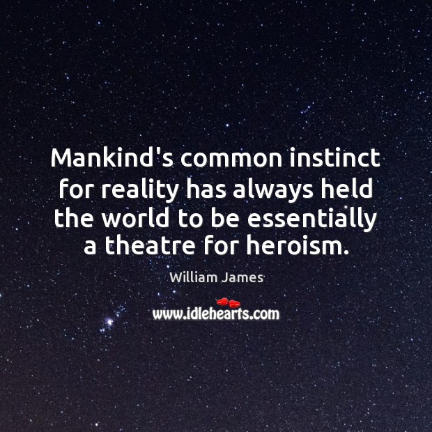 Mankind’s common instinct for reality has always held the world to be William James Picture Quote