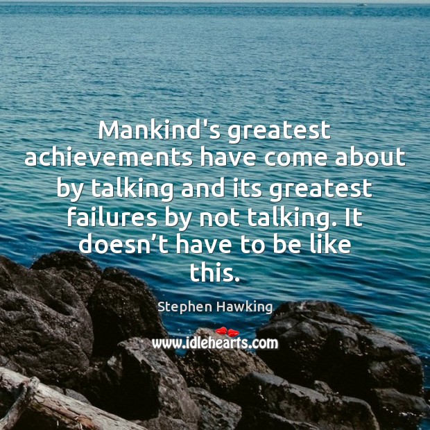 Mankind’s greatest achievements have come about by talking and its greatest failures Stephen Hawking Picture Quote