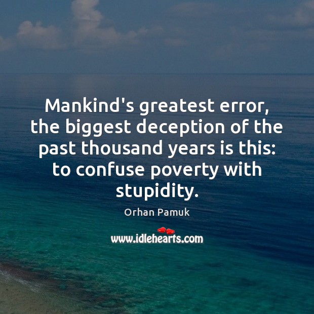 Mankind’s greatest error, the biggest deception of the past thousand years is 