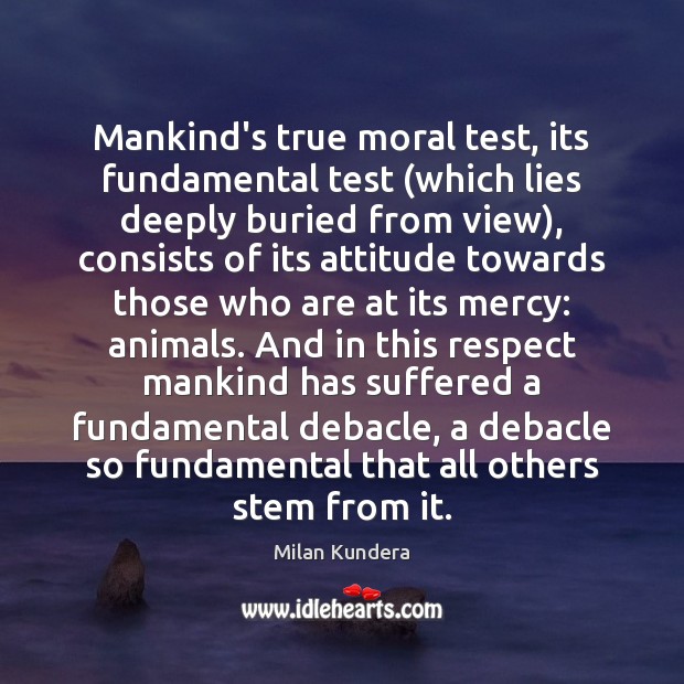 Mankind’s true moral test, its fundamental test (which lies deeply buried from Milan Kundera Picture Quote